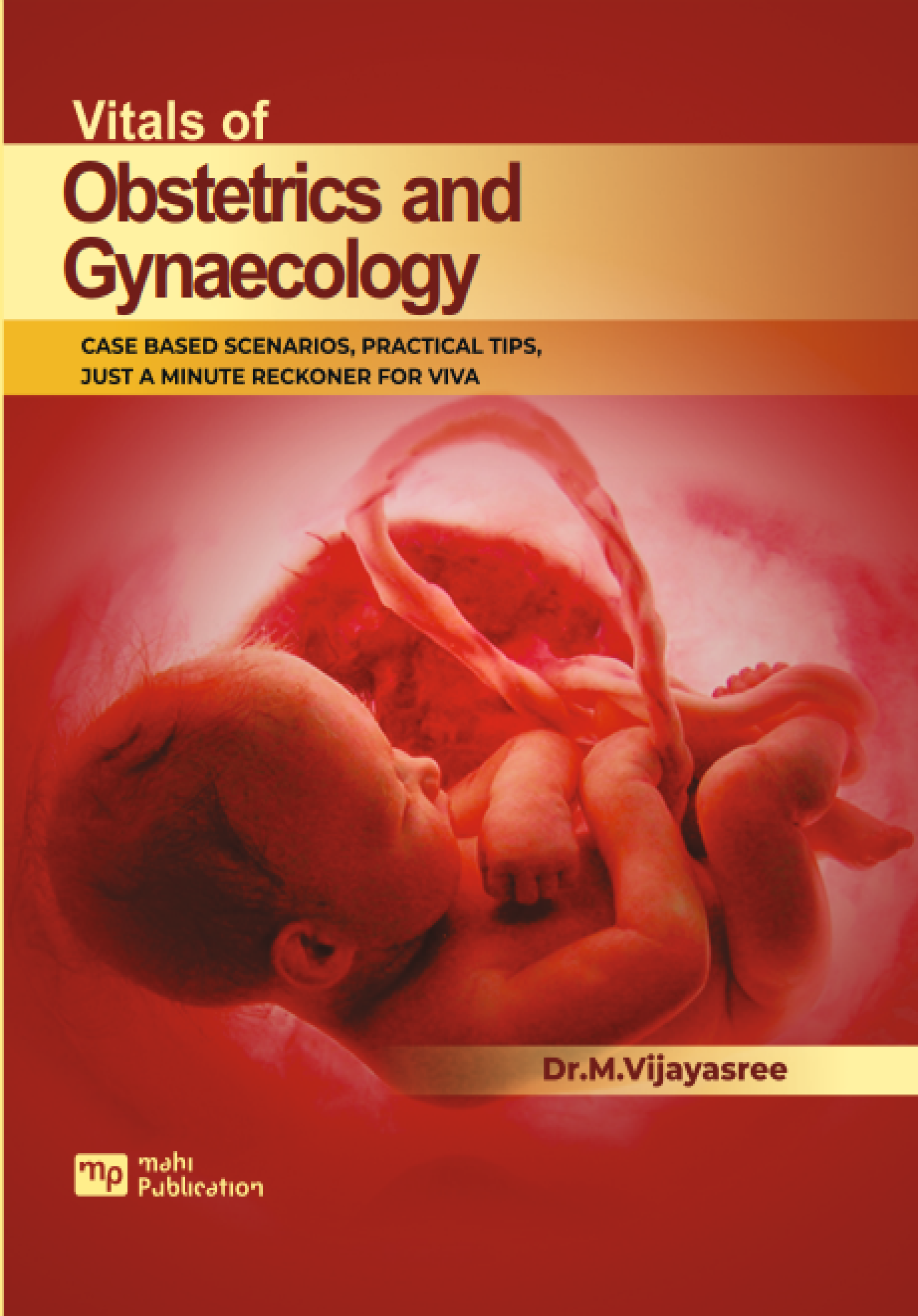 Vitals Of Obstetrics And Gynaecology Case Based Scenarios, Practical Tips, Just A Minute Reckoner For Viva